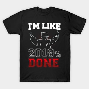 GRADUATION: I'm Like 2018 % Done Funny Graduate Gift Class of '18 T-Shirt